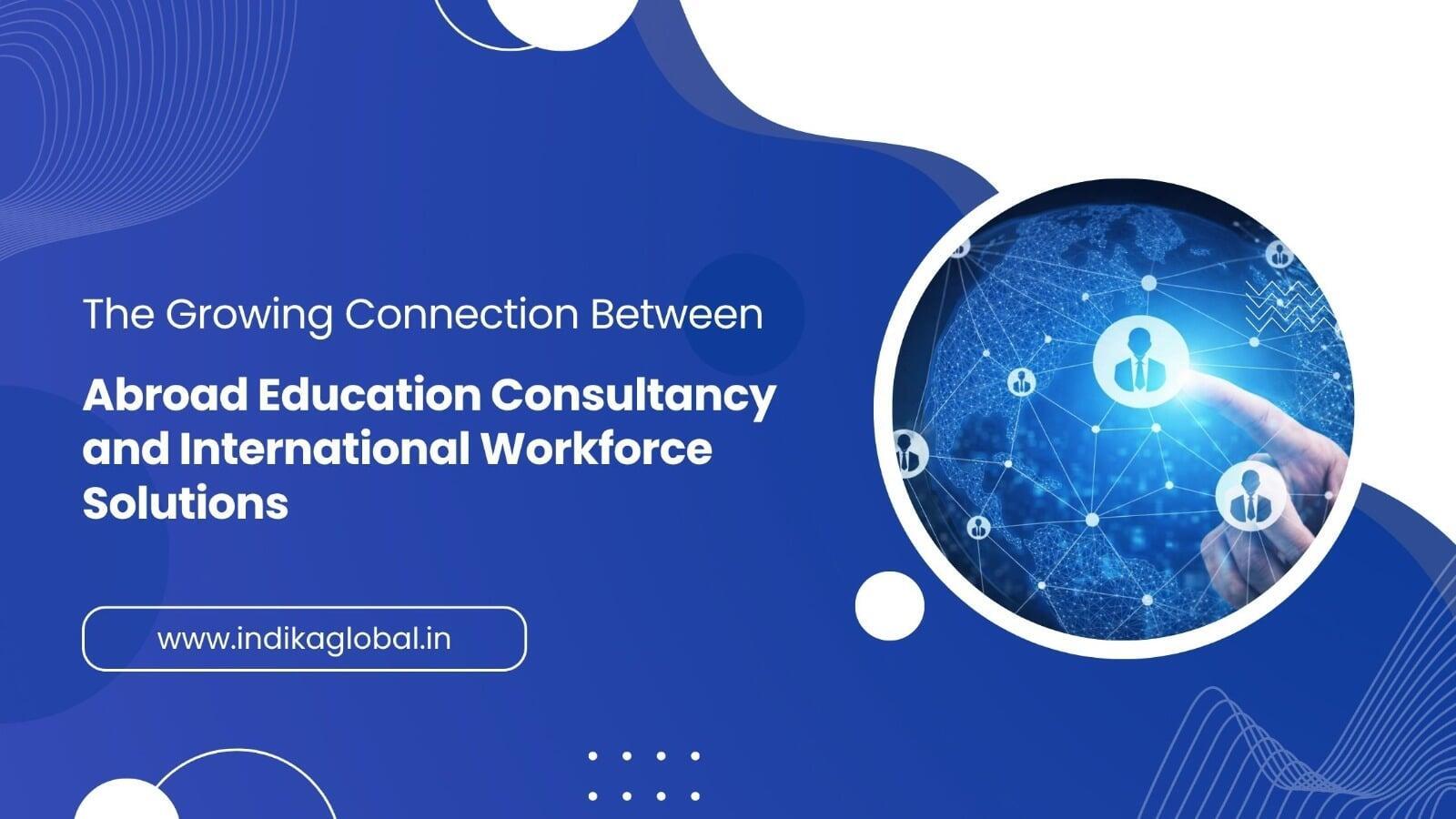 The Growing Connection Between Abroad Education Consultancy and International Workforce Solutions