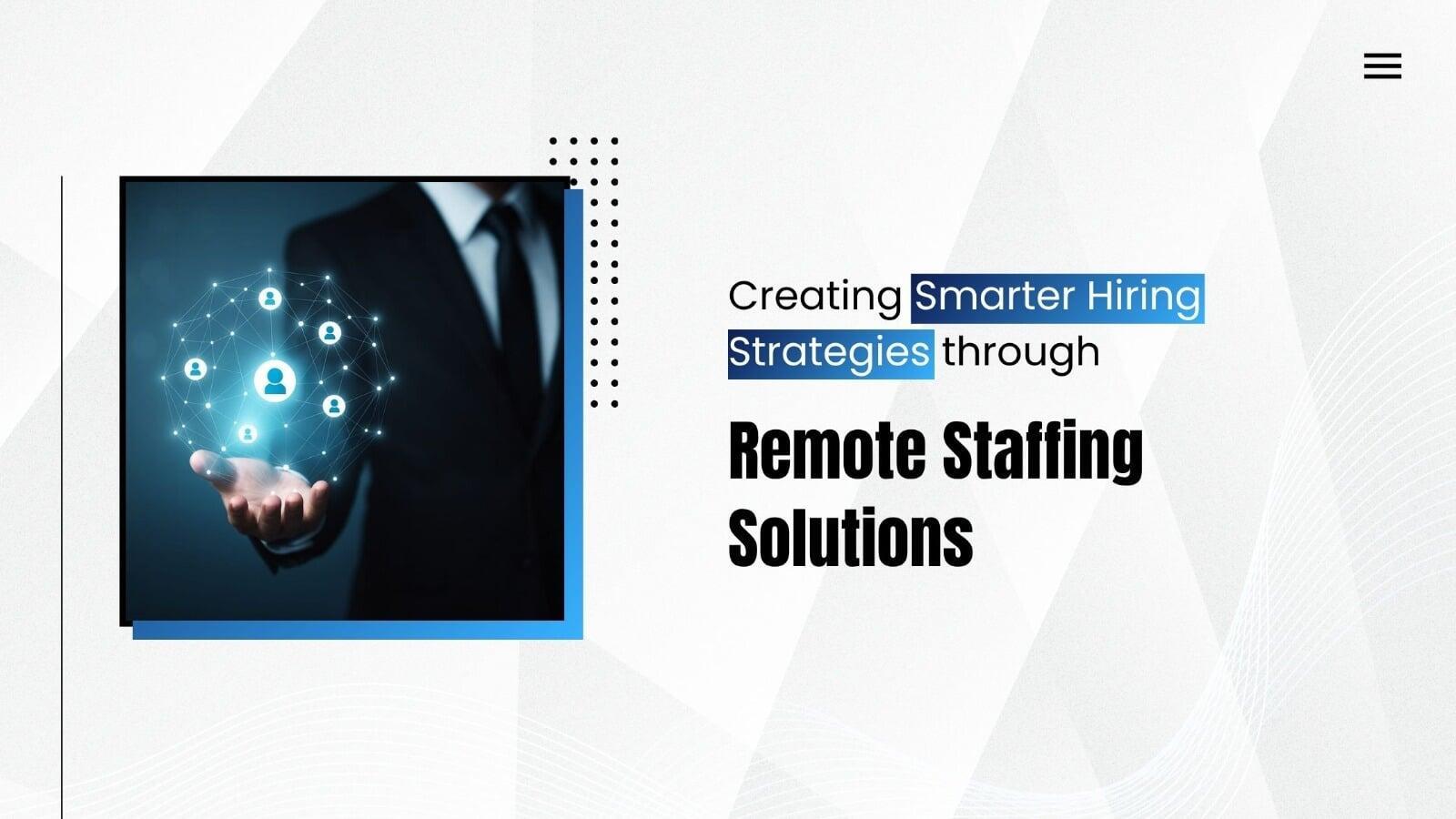 Creating Smarter Hiring Strategies Through Remote Staffing Solutions
