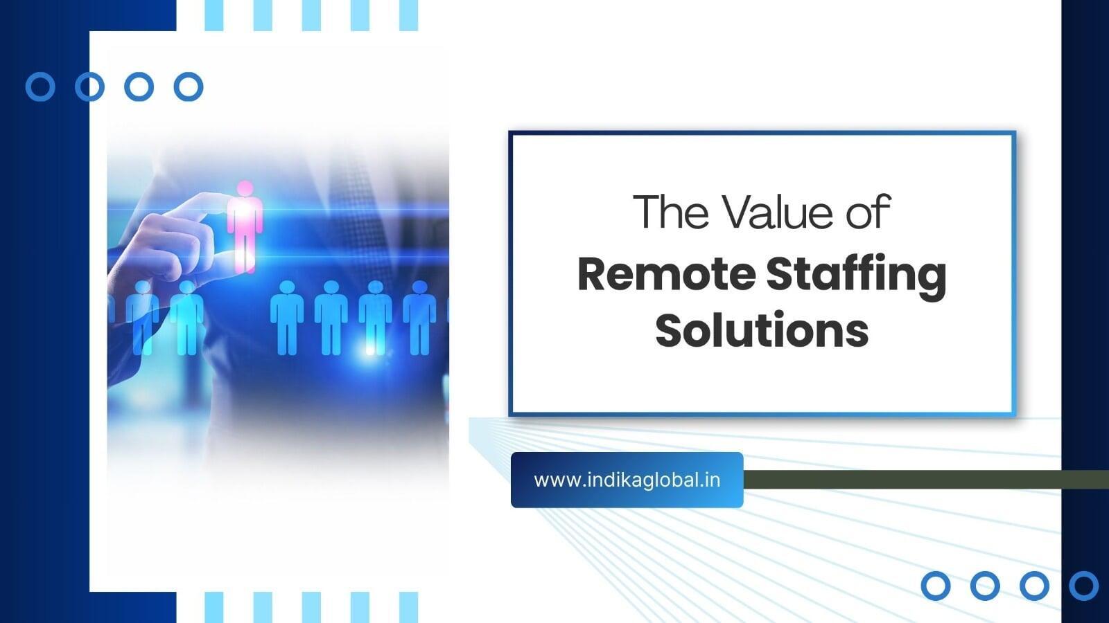 From Recruitment to Retention: The Value of Remote Staffing Solutions