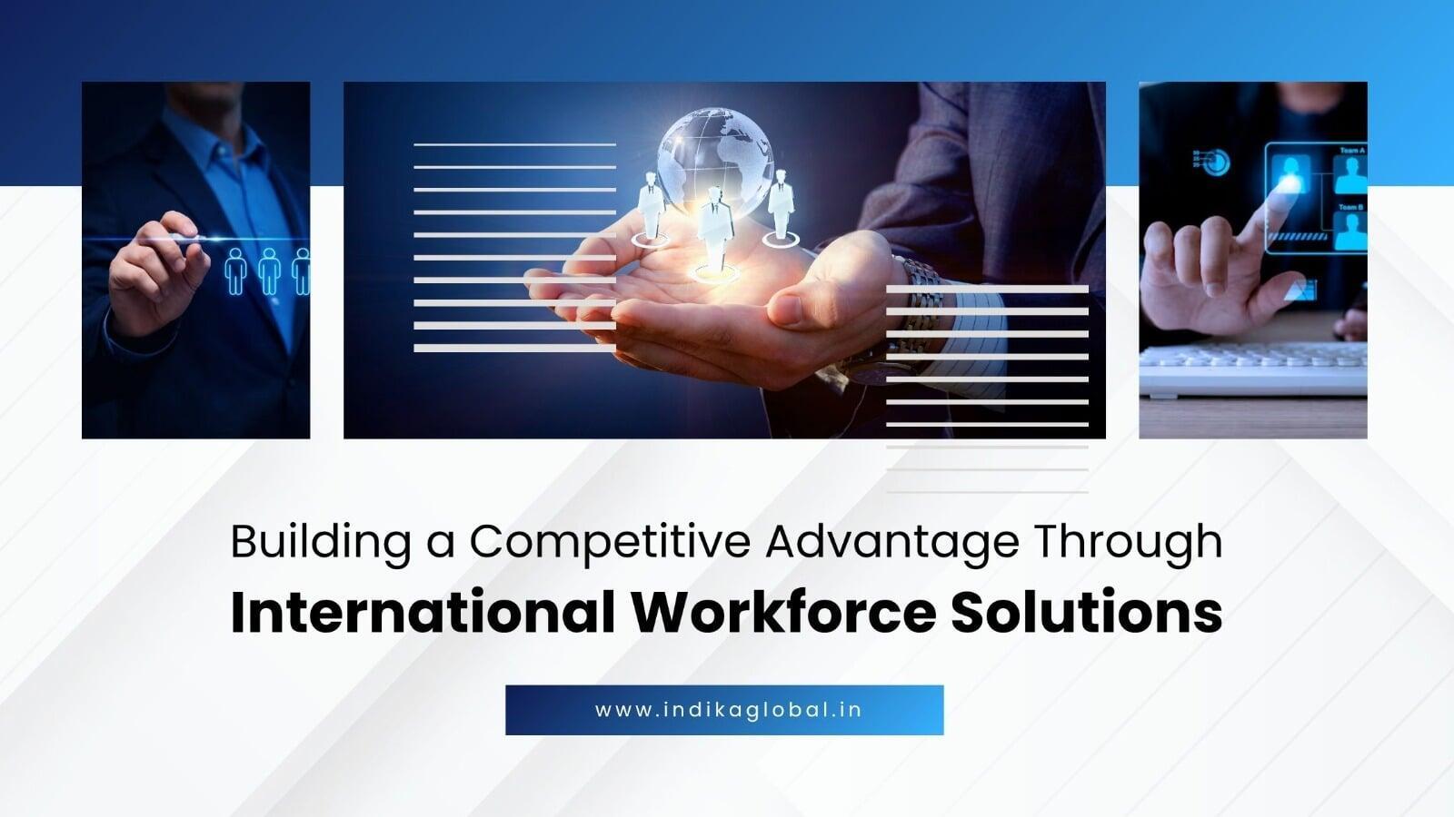 Building a Competitive Advantage Through International Workforce Solutions